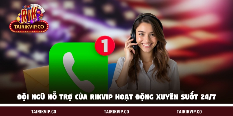 Đội ngũ hỗ trợ của RIKVIP hoạt động xuyên suốt 24/7